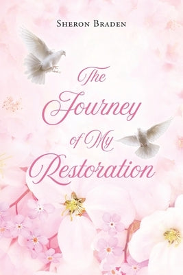 The Journey of My Restoration by Braden, Sheron