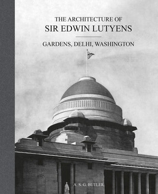 The Architecture of Sir Edwin Lutyens: Gardens, Delhi, Washington by Butler, A. S. G.