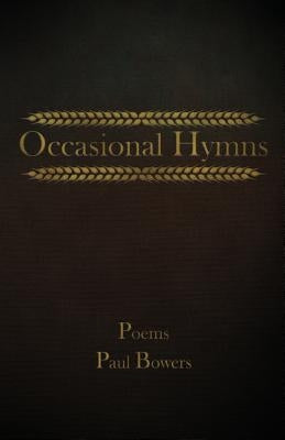 Occasional Hymns: Poems by Paul Bowers by Bowers, Paul a.