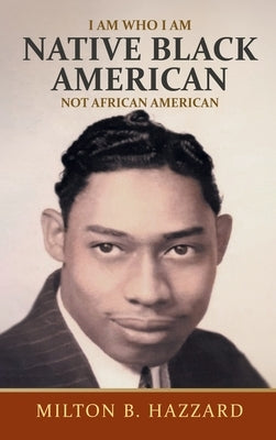 I Am Who I Am: Native Black American by Hazzard, Milton B.