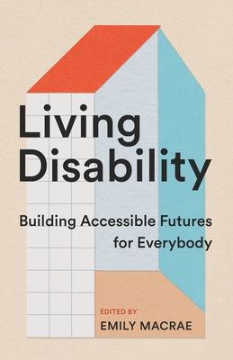 Living Disability: Building Accessible Futures for Everybody by MacRae, Emily