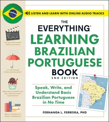 The Everything Learning Brazilian Portuguese Book, 2nd Edition: Speak, Write, and Understand Basic Brazilian Portuguese in No Time by Ferreira, Fernanda