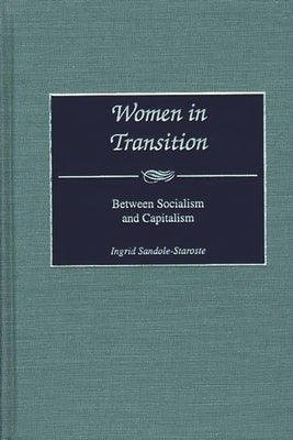 Women in Transition: Between Socialism and Capitalism by Sandole-Staroste, Ingrid