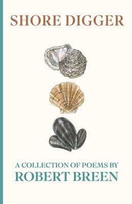 Shore Digger: A Collection of Poems by Robert Breen by Breen, Robert