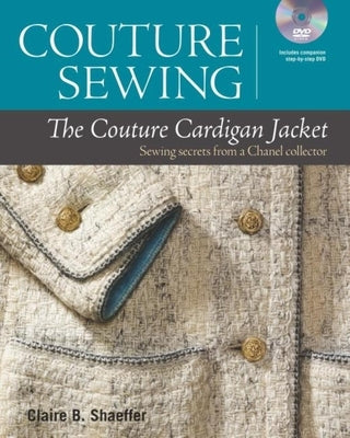 Couture Sewing: The Couture Cardigan Jacket: Sewing Secrets from a Chanel Collector by Shaeffer, Claire B.