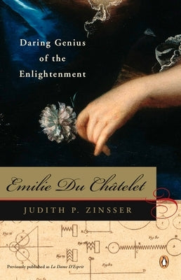 Emilie Du Chatelet: Daring Genius of the Enlightenment by Zinsser, Judith P.