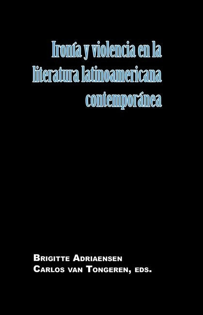 Ironía Y Violencia En La Literatura Latinoamericana Contemporánea by Adriaensen, Brigitte
