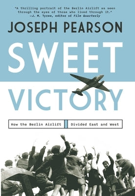 Sweet Victory: How the Berlin Airlift Divided East and West by Pearson, Joseph