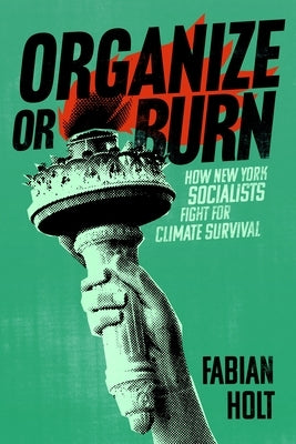 Organize or Burn: How New York Socialists Fight for Climate Survival by Holt, Fabian