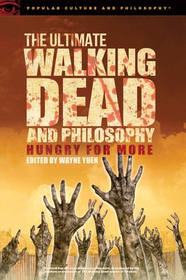 The Ultimate Walking Dead and Philosophy: Hungry for More by Yuen, Wayne