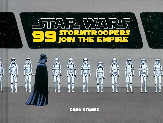 Star Wars: 99 Stormtroopers Join the Empire: (Star Wars Book, Movie Accompaniment, Stormtroopers Book) by Stones, Greg