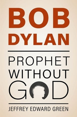 Bob Dylan: Prophet Without God by Green, Jeffrey Edward