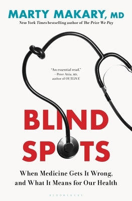 Blind Spots: When Medicine Gets It Wrong, and What It Means for Our Health by Makary, Marty