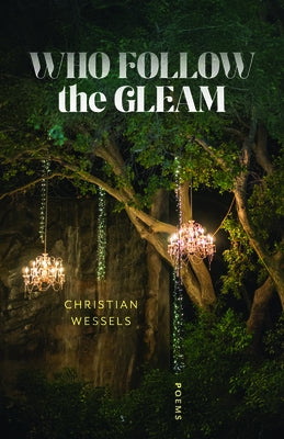 Who Follow the Gleam: Poems by Wessels, Christian