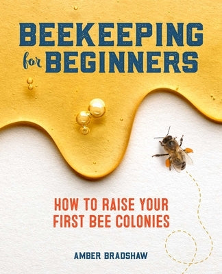 Beekeeping for Beginners: How to Raise Your First Bee Colonies by Bradshaw, Amber