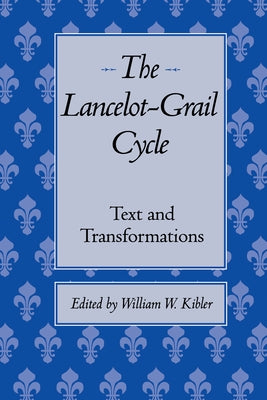 The Lancelot-Grail Cycle: Text and Transformations by Kibler, William W.