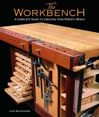 The Workbench: A Complete Guide to Creating Your Perfect Bench by Schleining, Lon