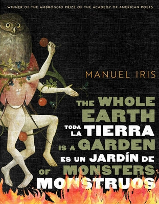 The Whole Earth Is a Garden of Monsters / Toda La Tierra Es Un Jardín de Monstruos by Iris, Manuel