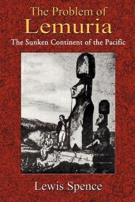 The Problem of Lemuria: The Sunken Continent of the Pacific by Spence, Lewis