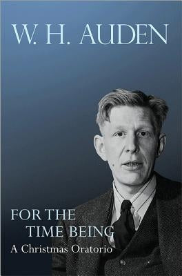 For the Time Being: A Christmas Oratorio by Auden, W. H.