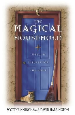 The Magical Household: Spells & Rituals for the Home by Cunningham, Scott