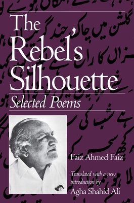 The Rebel's Silhouette: Selected Poems by Faiz, Faiz Ahmed