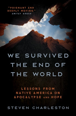 We Survived the End of the World: Lessons from Native America on Apocalypse and Hope by Charleston, Steven