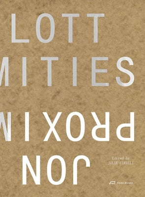 Proximities: The Architecture of Jon Lott by Cirelli, Julie