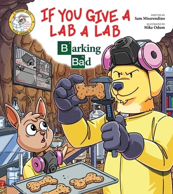 If You Give a Lab a Lab: Barking Bad (a Breaking Bad Parody) by Miserendino, Sam