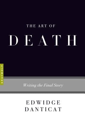 The Art of Death: Writing the Final Story by Danticat, Edwidge