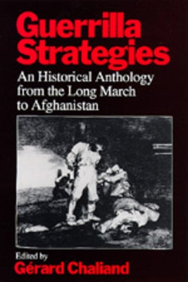 Guerrilla Strategies: An Historical Anthology from the Long March to Afghanistan by Chaliand, G&#195;&#169;rard