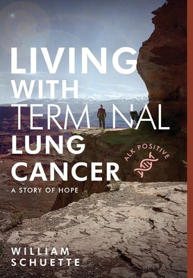 Living with Terminal Lung Cancer: A Story of Hope by Schuette, William