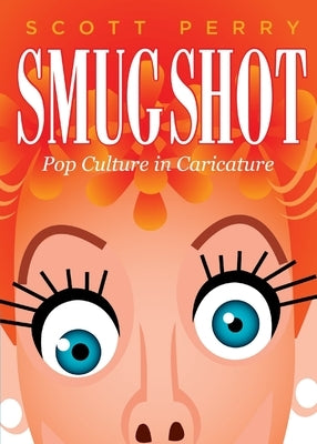 Smugshot: Pop Culture in Caricature by Perry, Scott