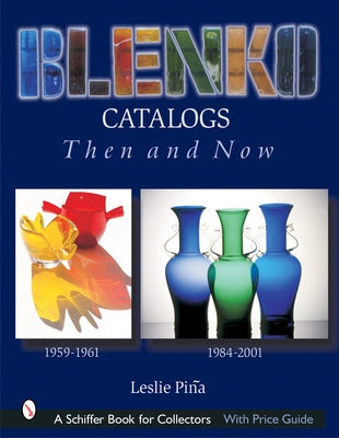 Blenko Catalogs Then & Now: 1959-1961, 1984-2001 by Pi&#195;&#177;a, Leslie