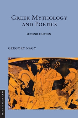 Greek Mythology and Poetics by Nagy, Gregory
