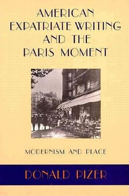 American Expatriate Writing and the Paris Moment: Modernism and Place by Pizer, Donald