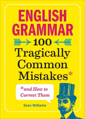 English Grammar: 100 Tragically Common Mistakes (and How to Correct Them) by Williams, Sean