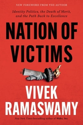 Nation of Victims: Identity Politics, the Death of Merit, and the Path Back to Excellence by Ramaswamy, Vivek