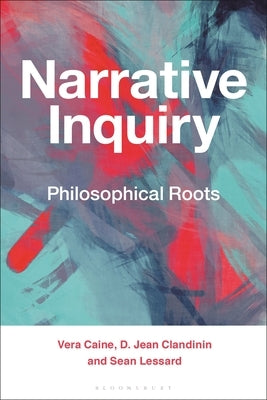 Narrative Inquiry: Philosophical Roots by Caine, Vera