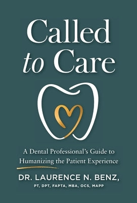 Called to Care: A Dental Professional's Guide to Humanizing the Patient Experience by Benz, Laurence N.