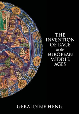 The Invention of Race in the European Middle Ages by Heng, Geraldine