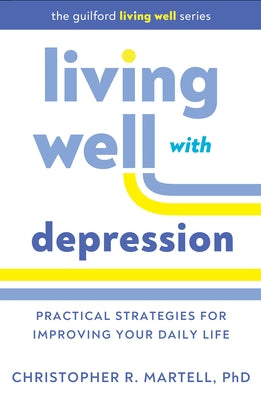 Living Well with Depression: Practical Strategies for Improving Your Daily Life by Martell, Christopher R.