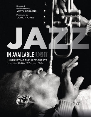 Jazz in Available Light: Illuminating the Jazz Greats from the 1960s, '70s and '80s by Oakland, Veryl