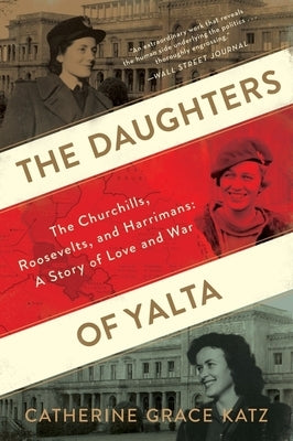 The Daughters of Yalta: The Churchills, Roosevelts, and Harrimans: A Story of Love and War by Katz, Catherine Grace