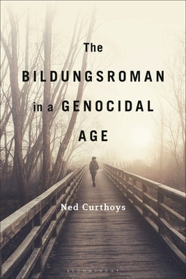 The Bildungsroman in a Genocidal Age by Curthoys, Ned