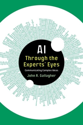 AI Through the Experts' Eyes: Communicating Complex Ideas by Gallagher, John R.