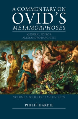 A Commentary on Ovid's Metamorphoses: Volume 3, Books 13-15 and Indices by Barchiesi, Alessandro