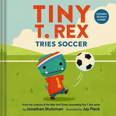 Tiny T. Rex Tries Soccer: A Tiny T. Rex Book--Includes Stickers Inside! by Stutzman, Jonathan