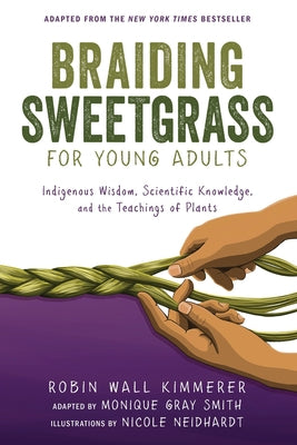 Braiding Sweetgrass for Young Adults: Indigenous Wisdom, Scientific Knowledge, and the Teachings of Plants by Kimmerer, Robin Wall