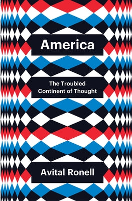 America: The Troubled Continent of Thought by Ronell, Avital